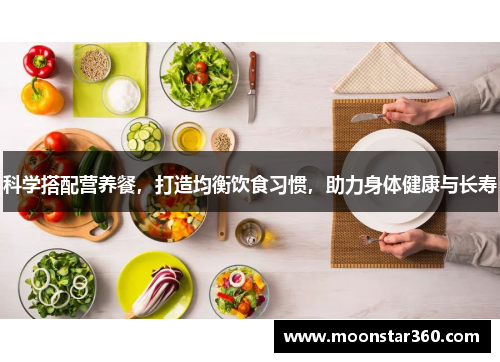 科学搭配营养餐，打造均衡饮食习惯，助力身体健康与长寿